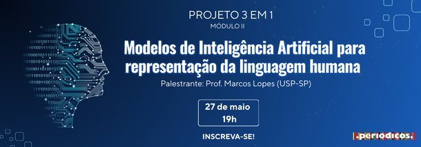 Projeto 3 em 1 no Portal de Periódicos da CAPES - Modelos de Inteligência Artificial para Representação da Linguagem Humana - Mód. II - 27 de maio - INSCREVA-SE!